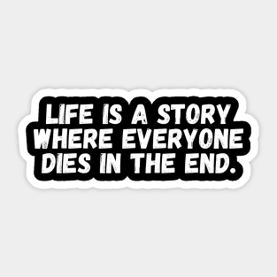 Life is a story where everyone dies in the end. Sticker